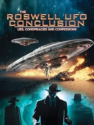 THE ROSWELL UFO CONCLUSION: Lies, Conspiracies and Confessions